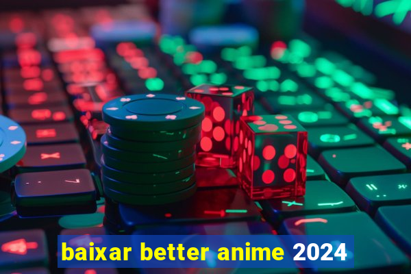 baixar better anime 2024